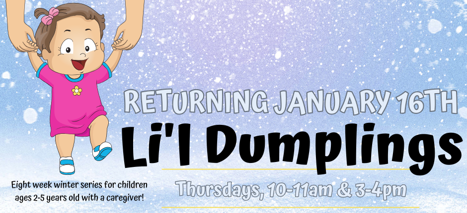 Our Li'l Dumplings programming returns January 16th for a 7-week winter series!