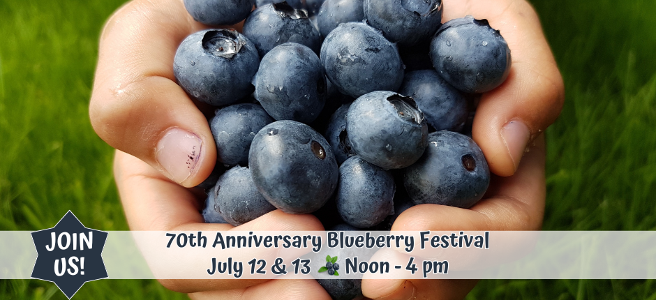 Join us for our 70th Anniversary Blueberry Festival on July 12 & 13.