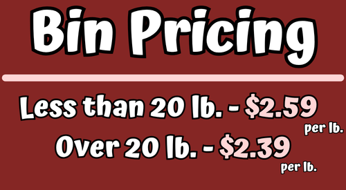 Bin Pricing Less than 20 lb. - $2.59 per l. Over 20 lb. - $2.39 per lb.