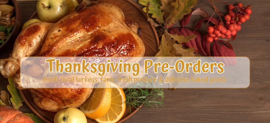 Order your fresh local turkeys, produce, baked goods and more for Thanksgiving dinner.